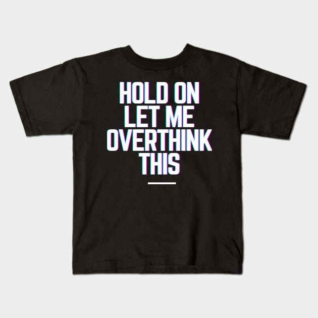 Hold On Let Me Overthink This - Funny Gift Ideas for Indecisive Women & Men Says Hold On Let Me Over Think This Kids T-Shirt by QUENSLEY SHOP